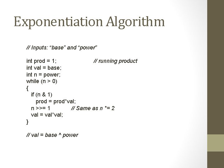 Exponentiation Algorithm // Inputs: “base” and “power” int prod = 1; // running product