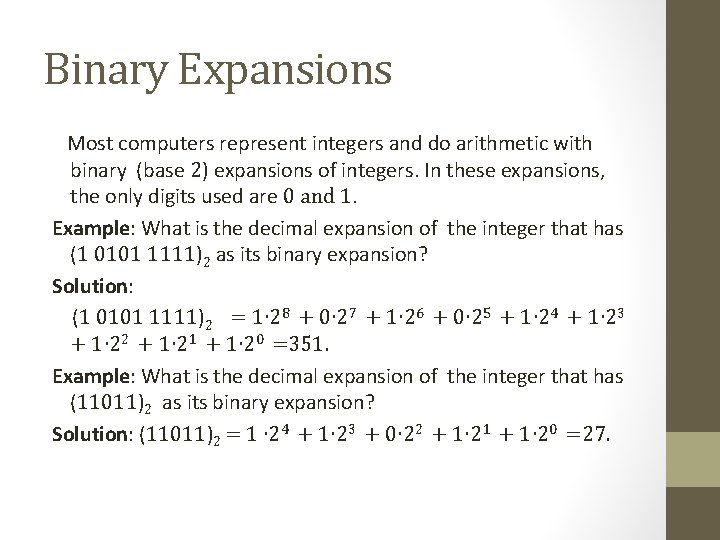 Binary Expansions Most computers represent integers and do arithmetic with binary (base 2) expansions Binary Expansions Most computers represent integers and do arithmetic with binary (base 2) expansions