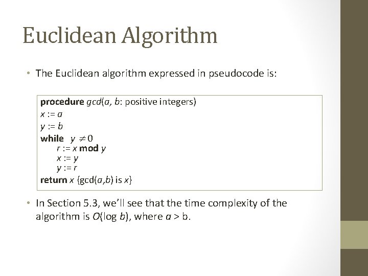 Euclidean Algorithm • The Euclidean algorithm expressed in pseudocode is: procedure gcd(a, b: positive