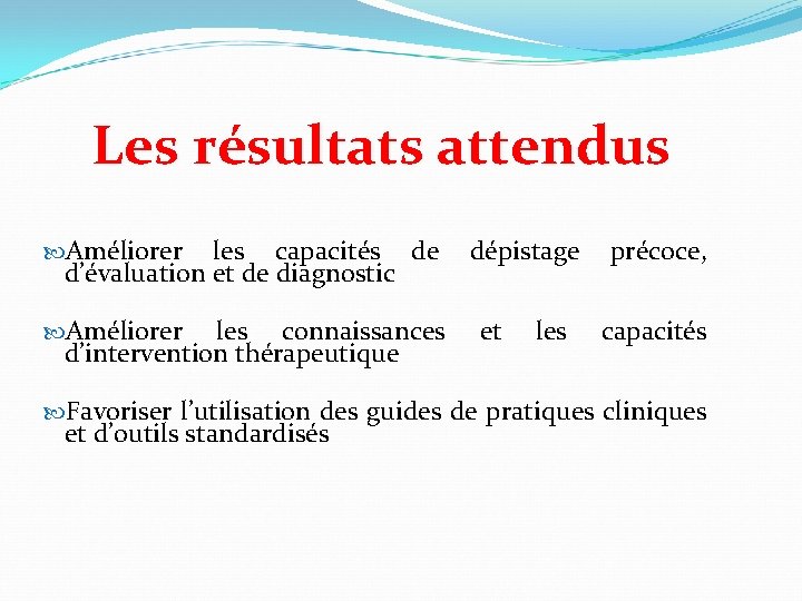 Les résultats attendus Améliorer les capacités de d’évaluation et de diagnostic Améliorer les connaissances