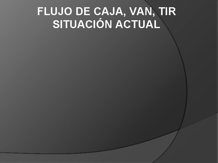 FLUJO DE CAJA, VAN, TIR SITUACIÓN ACTUAL 