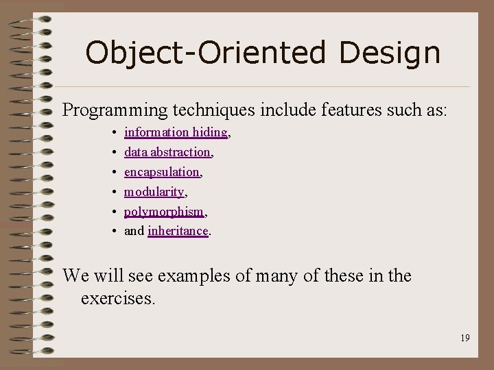 Object-Oriented Design Programming techniques include features such as: • • • information hiding, data