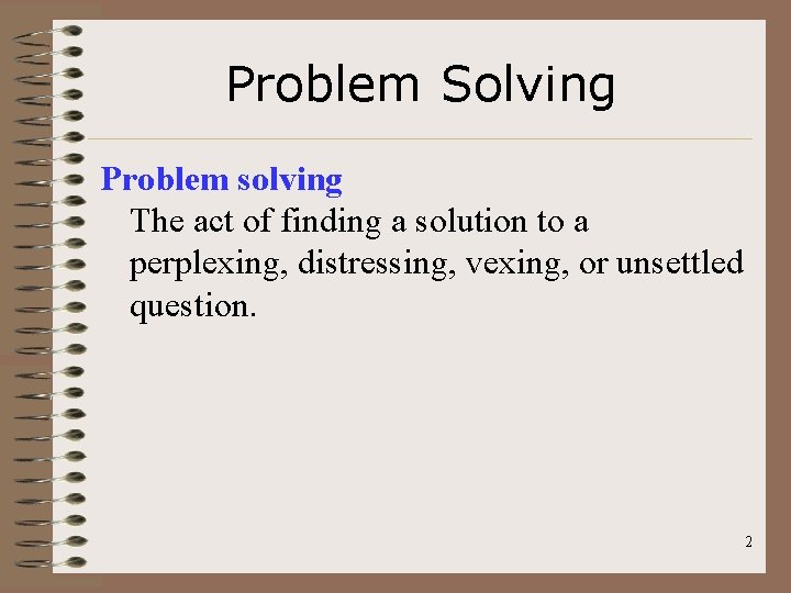 Problem Solving Problem solving The act of finding a solution to a perplexing, distressing,