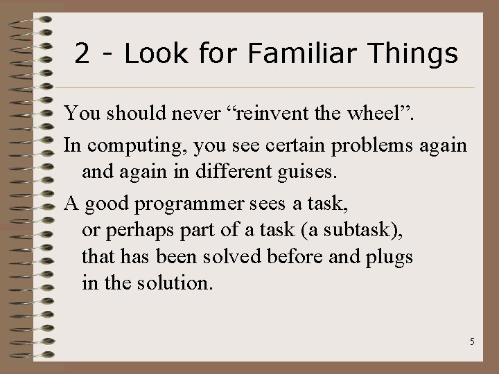 2 - Look for Familiar Things You should never “reinvent the wheel”. In computing,