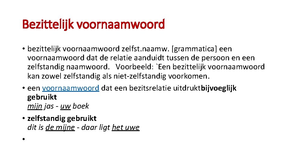 Bezittelijk voornaamwoord • bezittelijk voornaamwoord zelfst. naamw. [grammatica] een voornaamwoord dat de relatie aanduidt