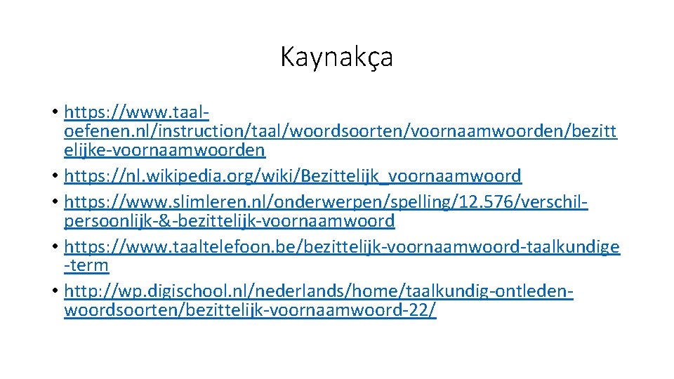 Kaynakça • https: //www. taaloefenen. nl/instruction/taal/woordsoorten/voornaamwoorden/bezitt elijke-voornaamwoorden • https: //nl. wikipedia. org/wiki/Bezittelijk_voornaamwoord • https: