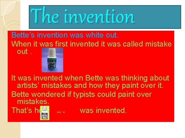 The invention Bette’s invention was white out. When it was first invented it was The invention Bette’s invention was white out. When it was first invented it was