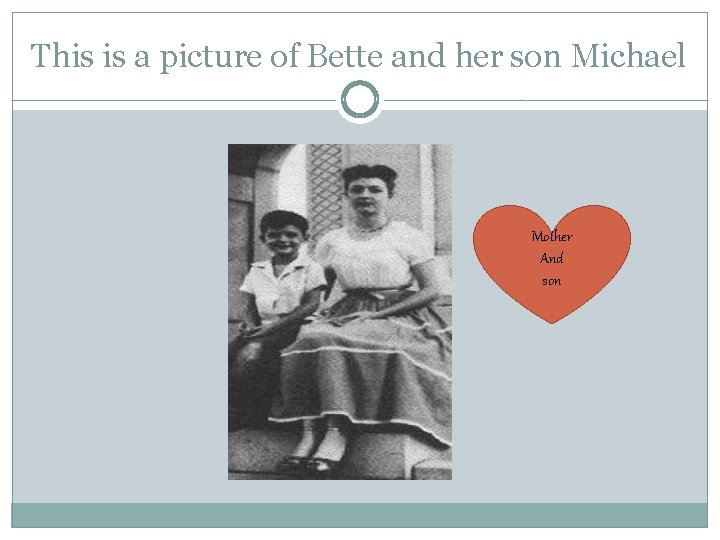 This is a picture of Bette and her son Michael Mother And son This is a picture of Bette and her son Michael Mother And son