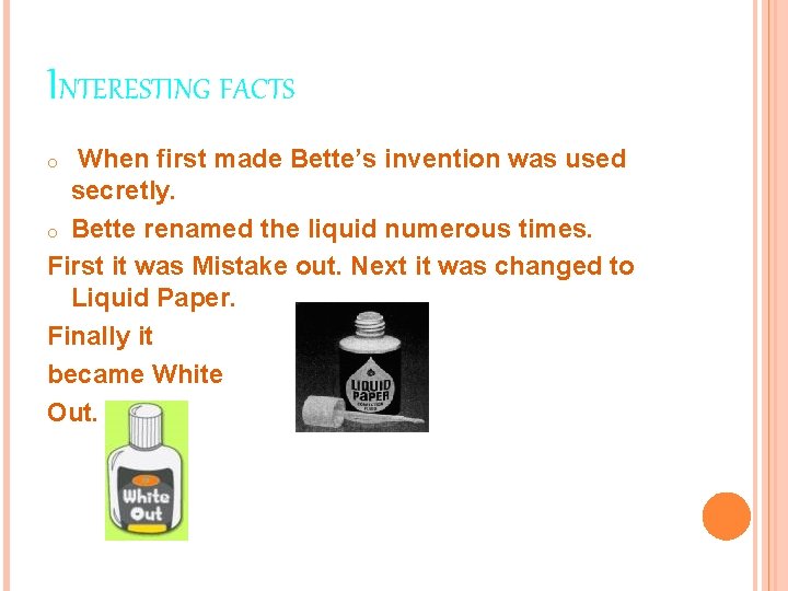 INTERESTING FACTS When first made Bette’s invention was used secretly. o Bette renamed the INTERESTING FACTS When first made Bette’s invention was used secretly. o Bette renamed the