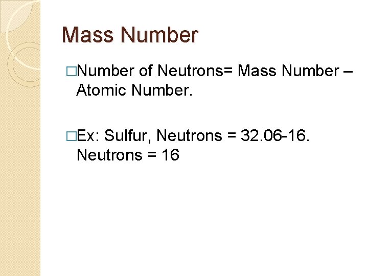 Mass Number �Number of Neutrons= Mass Number – Atomic Number. �Ex: Sulfur, Neutrons =