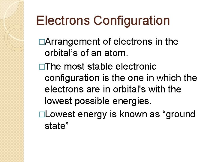 Electrons Configuration �Arrangement of electrons in the orbital’s of an atom. �The most stable