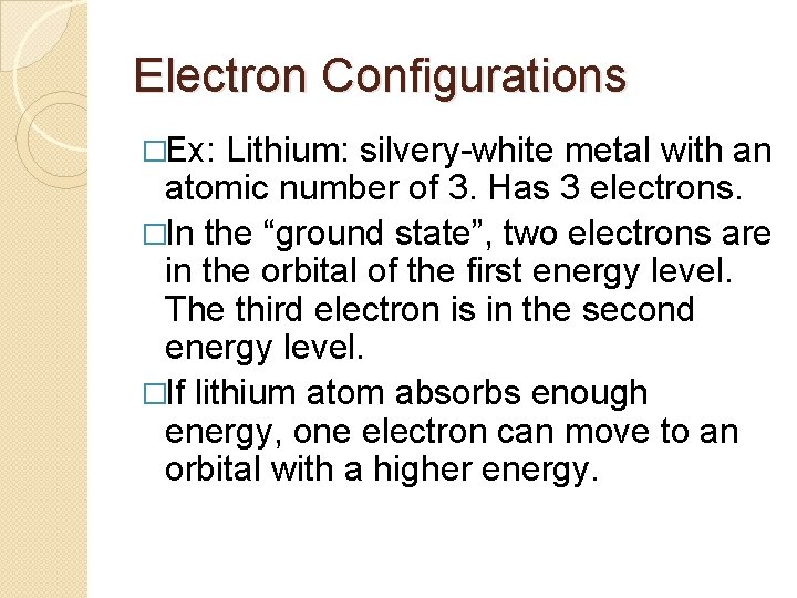 Electron Configurations �Ex: Lithium: silvery-white metal with an atomic number of 3. Has 3