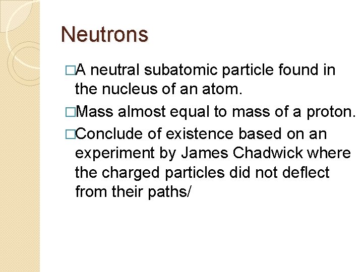 Neutrons �A neutral subatomic particle found in the nucleus of an atom. �Mass almost