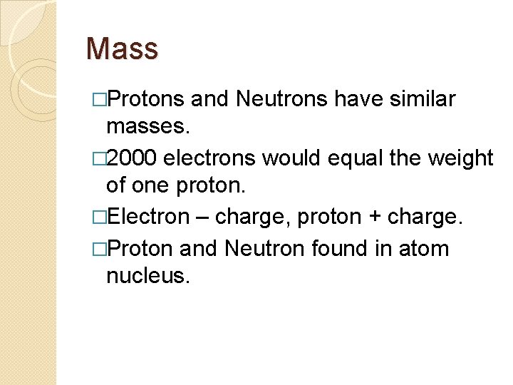 Mass �Protons and Neutrons have similar masses. � 2000 electrons would equal the weight