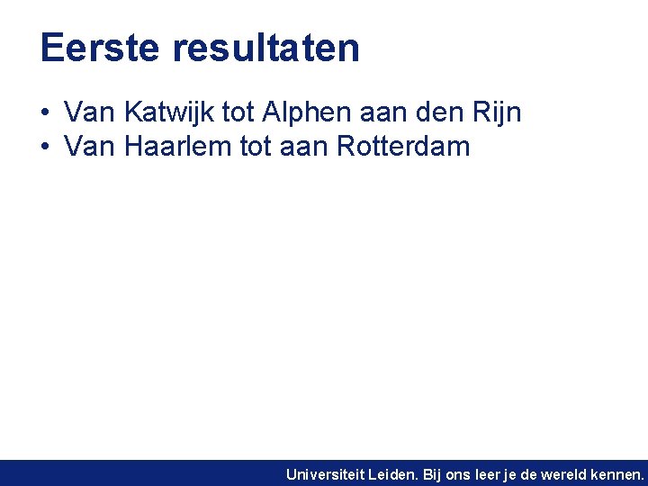Eerste resultaten • Van Katwijk tot Alphen aan den Rijn • Van Haarlem tot