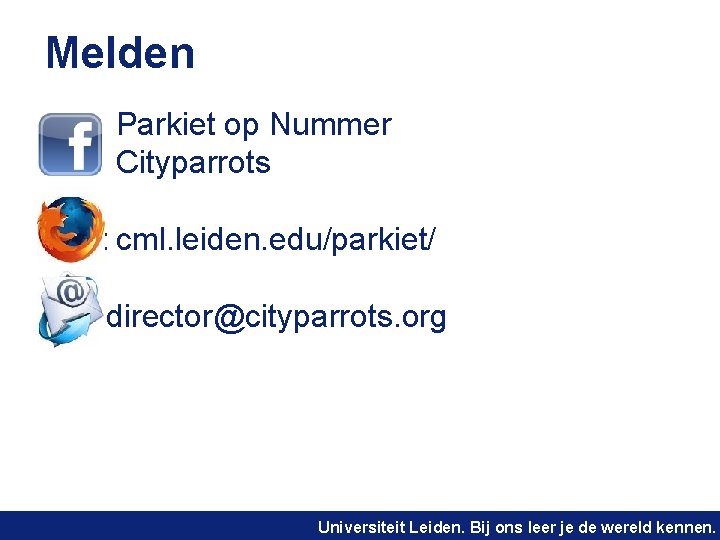 Melden Parkiet op Nummer Cityparrots Ht cml. leiden. edu/parkiet/ director@cityparrots. org Universiteit Leiden. Bij