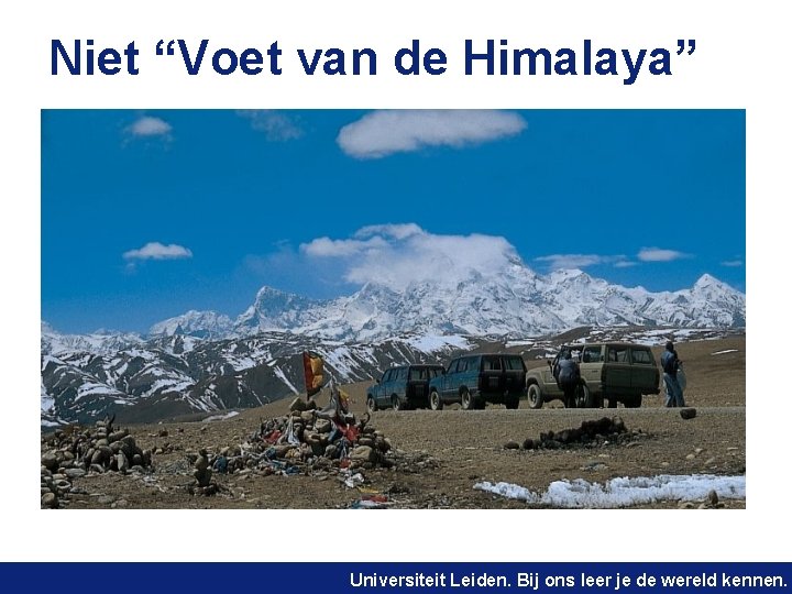 Niet “Voet van de Himalaya” Universiteit Leiden. Bij ons leer je de wereld kennen.