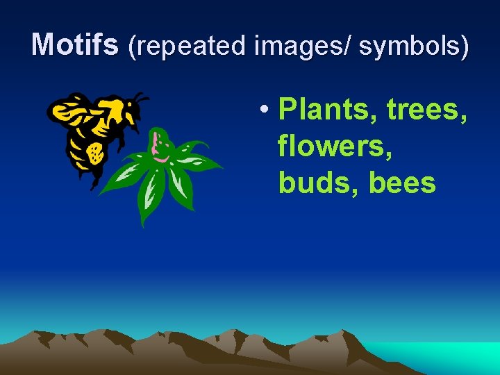 Motifs (repeated images/ symbols) • Plants, trees, flowers, buds, bees 