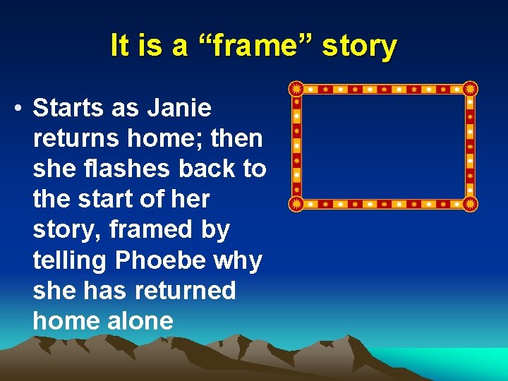 It is a “frame” story • Starts as Janie returns home; then she flashes