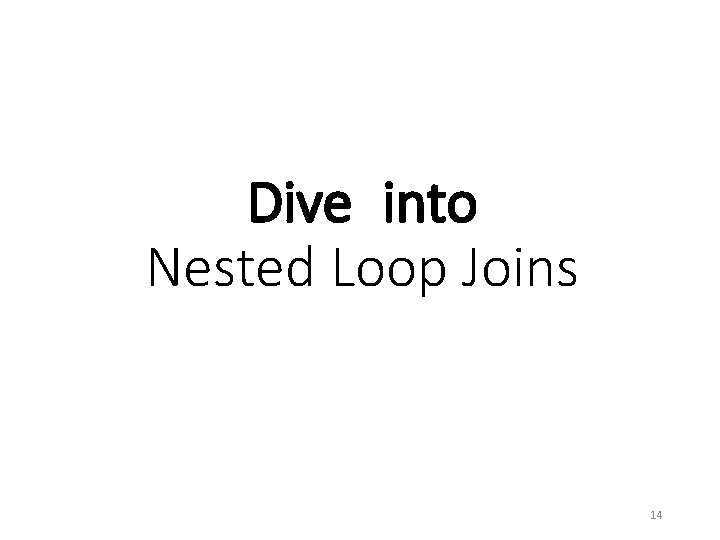 Dive into Nested Loop Joins 14 Dive into Nested Loop Joins 14