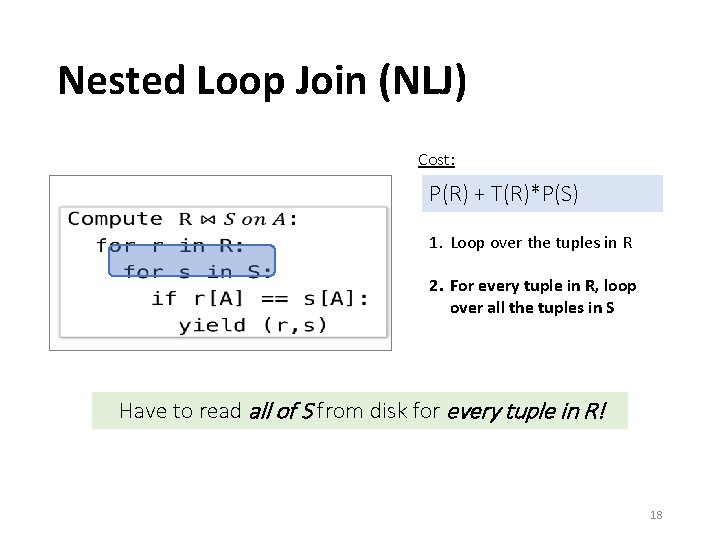 Nested Loop Join (NLJ) Cost: • P(R) + T(R)*P(S) 1. Loop over the tuples