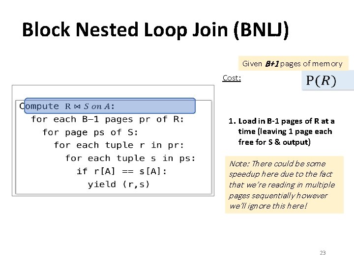 Block Nested Loop Join (BNLJ) Given B+1 pages of memory Cost: • 1. Load