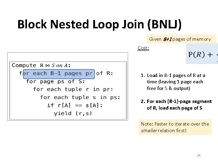 Block Nested Loop Join (BNLJ) Given B+1 pages of memory Cost: • 1. Load