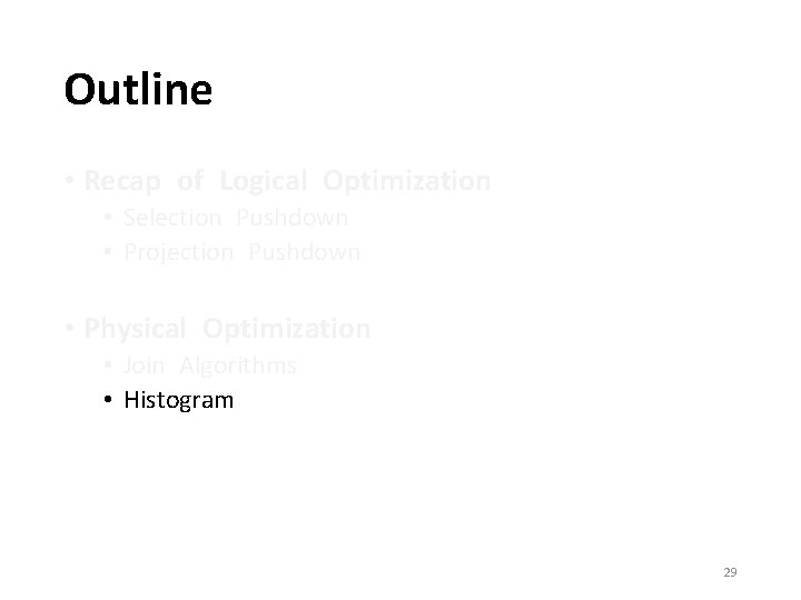 Outline • Recap of Logical Optimization • Selection Pushdown • Projection Pushdown • Physical Outline • Recap of Logical Optimization • Selection Pushdown • Projection Pushdown • Physical