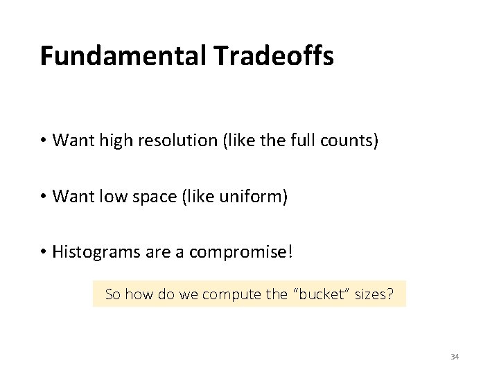 Fundamental Tradeoffs • Want high resolution (like the full counts) • Want low space Fundamental Tradeoffs • Want high resolution (like the full counts) • Want low space