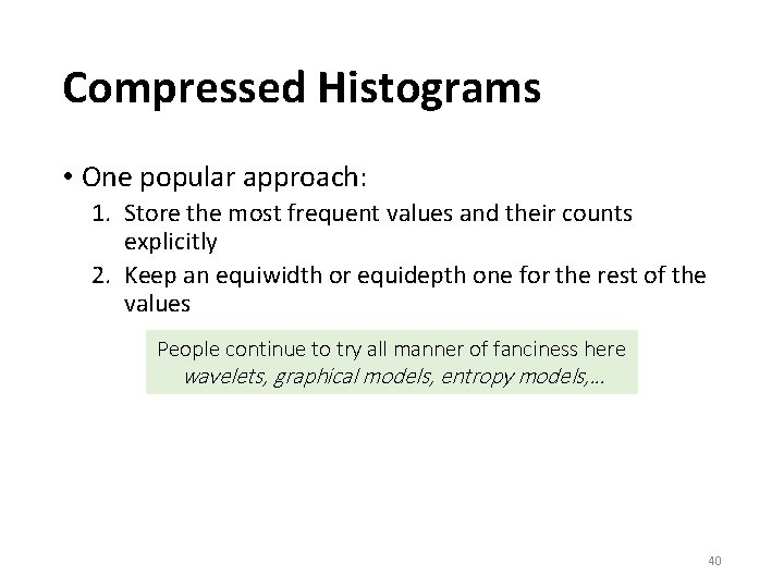 Compressed Histograms • One popular approach: 1. Store the most frequent values and their