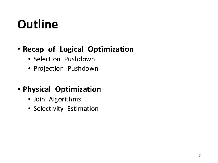 Outline • Recap of Logical Optimization • Selection Pushdown • Projection Pushdown • Physical Outline • Recap of Logical Optimization • Selection Pushdown • Projection Pushdown • Physical