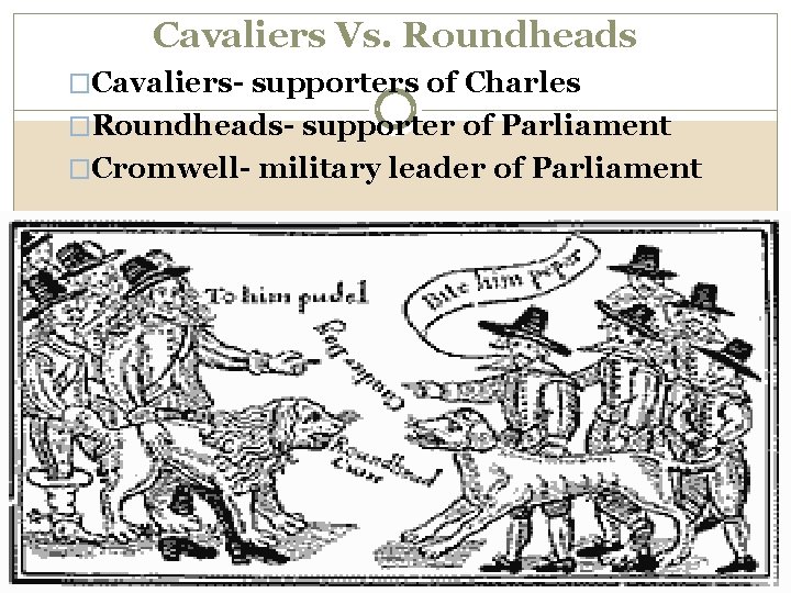 Cavaliers Vs. Roundheads �Cavaliers- supporters of Charles �Roundheads- supporter of Parliament �Cromwell- military leader