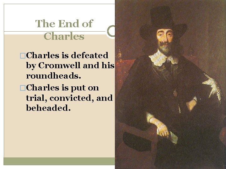 The End of Charles �Charles is defeated by Cromwell and his roundheads. �Charles is