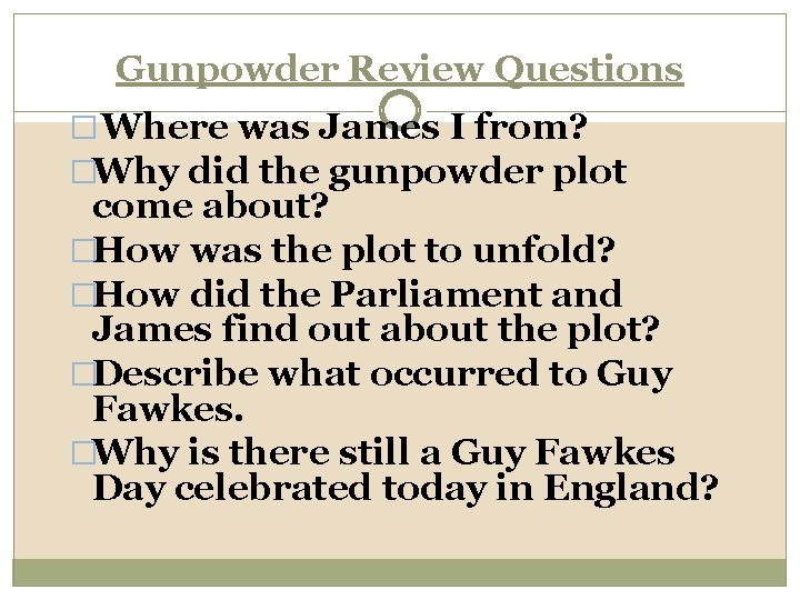 Gunpowder Review Questions � Where was James I from? �Why did the gunpowder plot