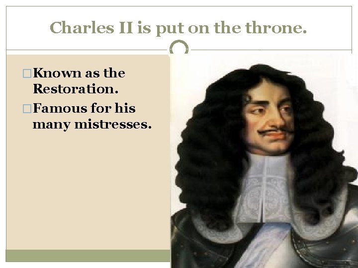 Charles II is put on the throne. �Known as the Restoration. �Famous for his