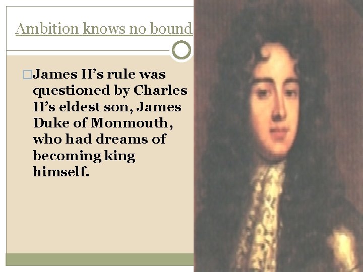 Ambition knows no bound �James II’s rule was questioned by Charles II’s eldest son,