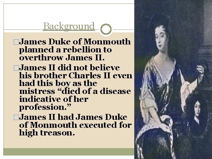 Background �James Duke of Monmouth planned a rebellion to overthrow James II. �James II