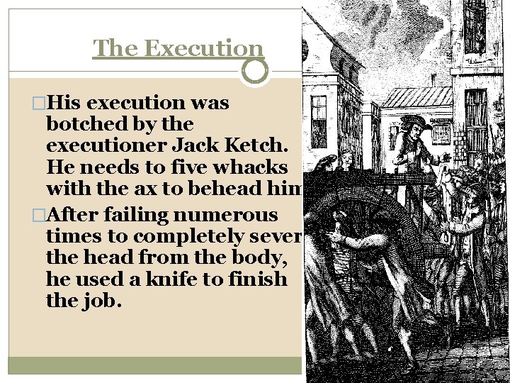 The Execution �His execution was botched by the executioner Jack Ketch. He needs to