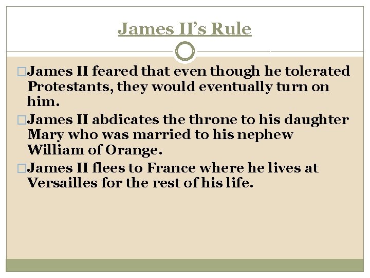 James II’s Rule �James II feared that even though he tolerated Protestants, they would