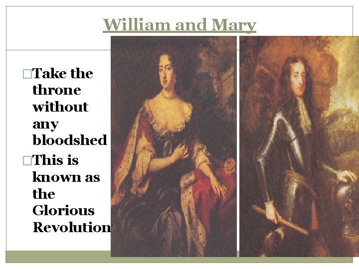 William and Mary �Take throne without any bloodshed �This is known as the Glorious