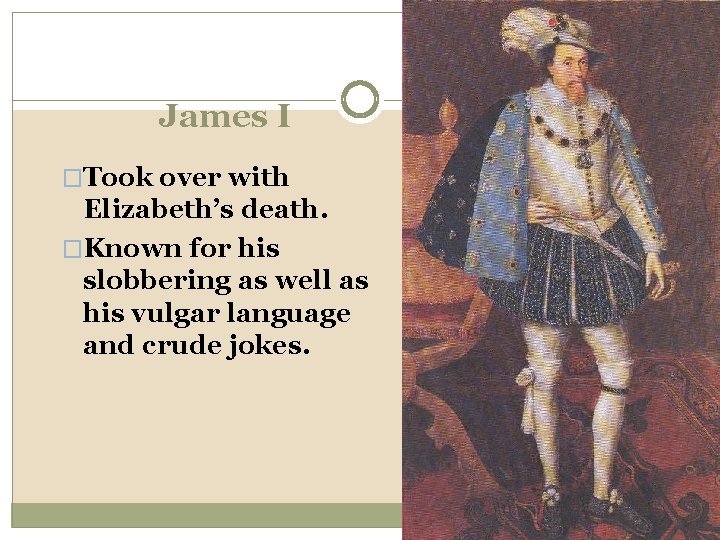 James I �Took over with Elizabeth’s death. �Known for his slobbering as well as