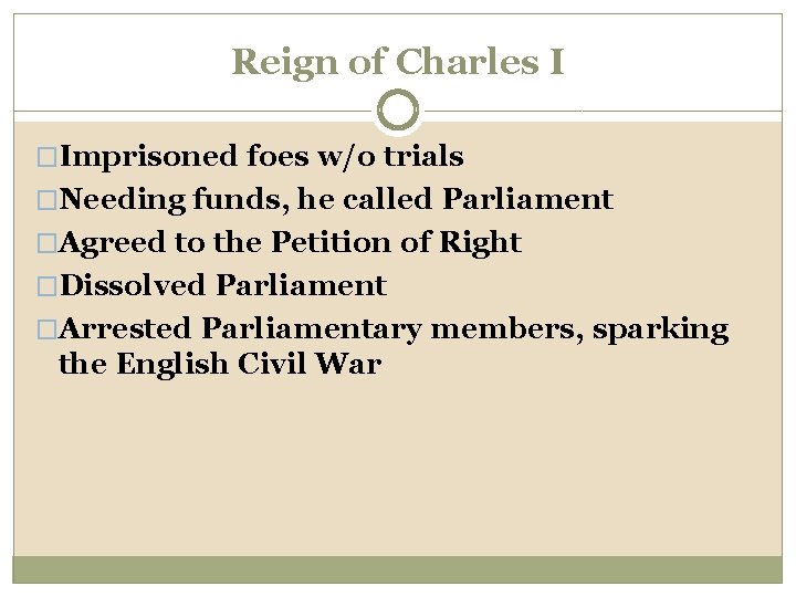 Reign of Charles I �Imprisoned foes w/o trials �Needing funds, he called Parliament �Agreed