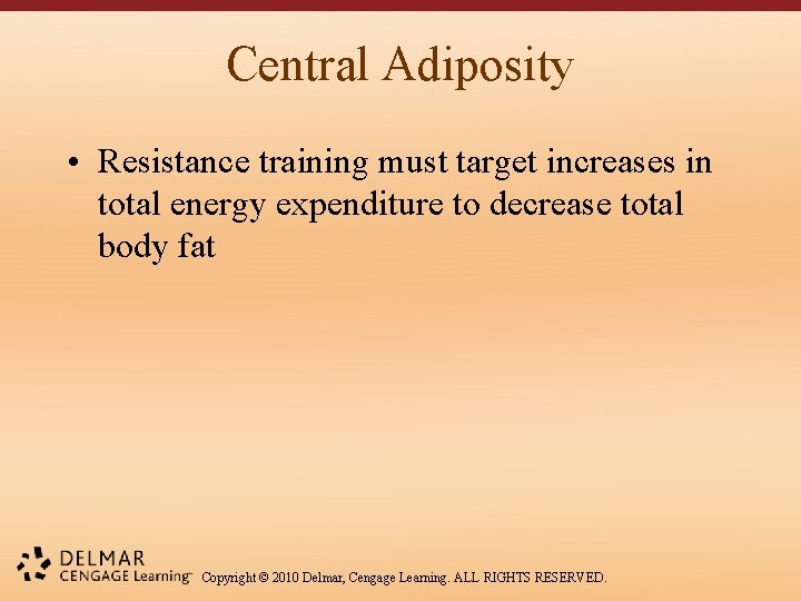 Central Adiposity • Resistance training must target increases in total energy expenditure to decrease