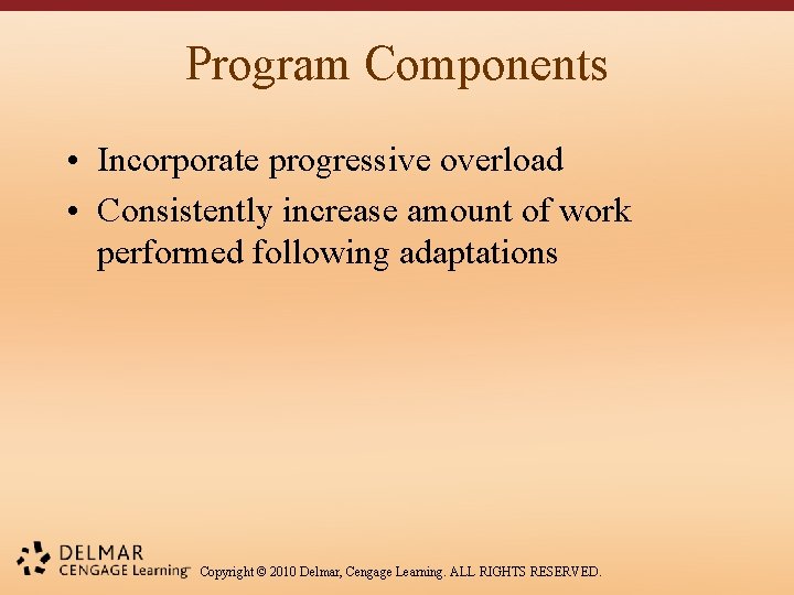 Program Components • Incorporate progressive overload • Consistently increase amount of work performed following