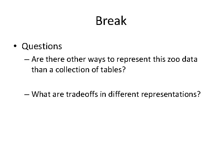Break • Questions – Are there other ways to represent this zoo data than