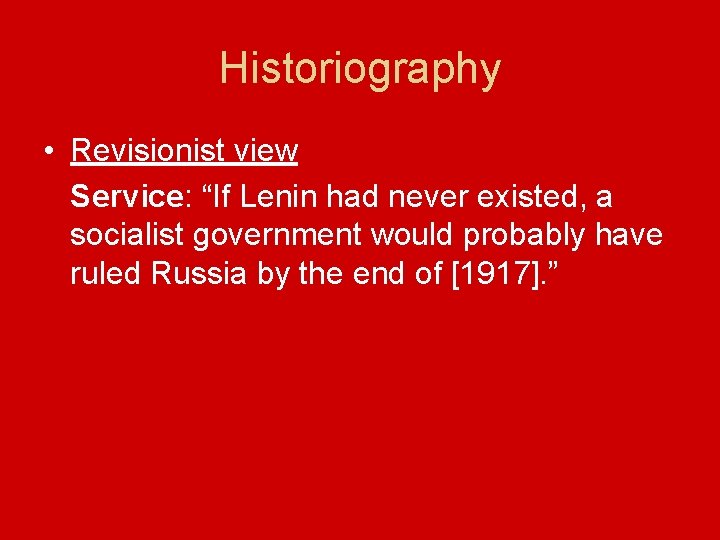 Historiography • Revisionist view Service: “If Lenin had never existed, a socialist government would