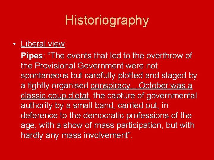 Historiography • Liberal view Pipes: “The events that led to the overthrow of the