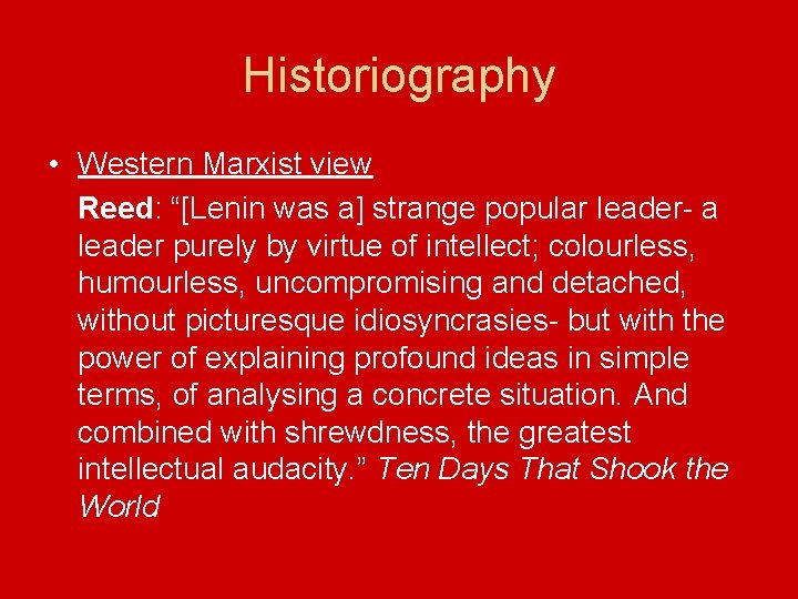 Historiography • Western Marxist view Reed: “[Lenin was a] strange popular leader- a leader