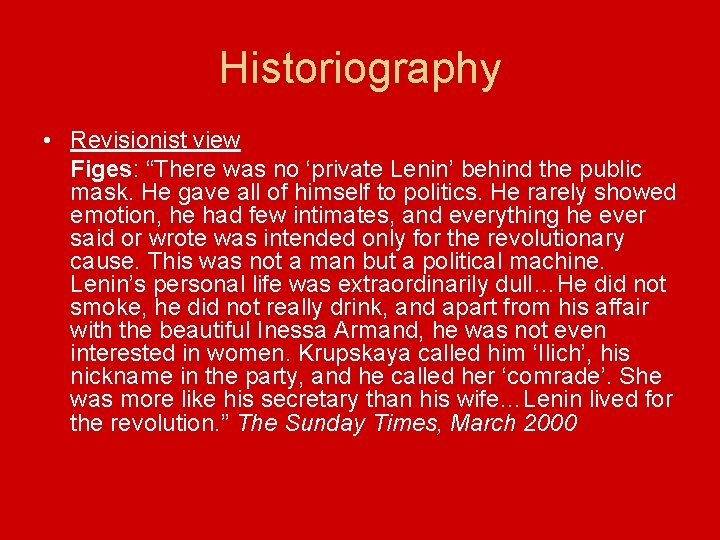 Historiography • Revisionist view Figes: “There was no ‘private Lenin’ behind the public mask.
