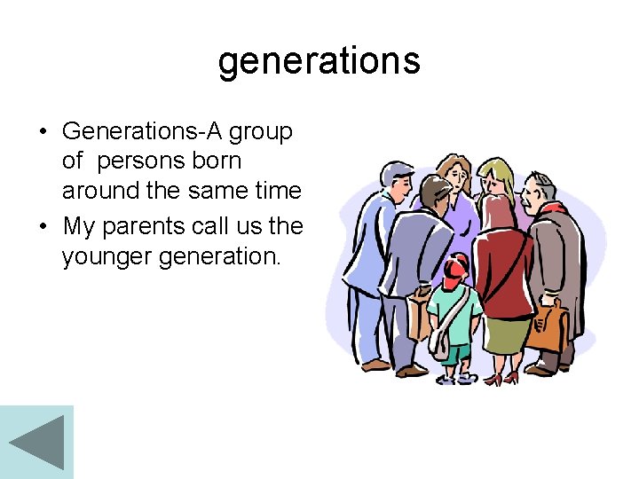 generations • Generations-A group of persons born around the same time • My parents